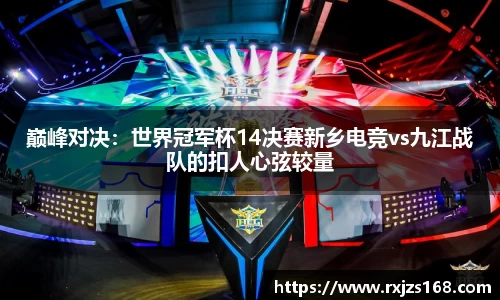 巅峰对决：世界冠军杯14决赛新乡电竞vs九江战队的扣人心弦较量
