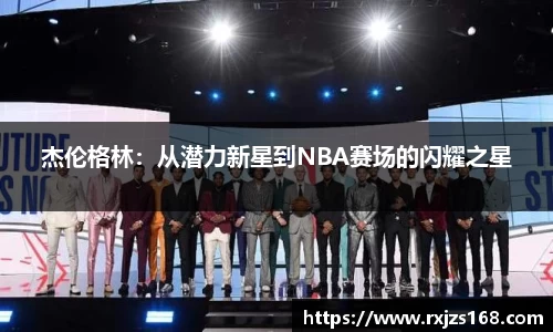 杰伦格林：从潜力新星到NBA赛场的闪耀之星